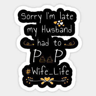 Sorry I'm late my husband had to poop #wife_life Sticker